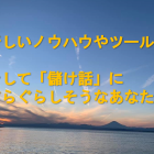 新しいノウハウやツールや、そして「儲け話」にぐらぐらしそうなあなたへ。